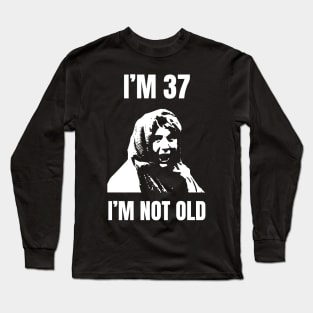 Im 37 Im Not Old Long Sleeve T-Shirt